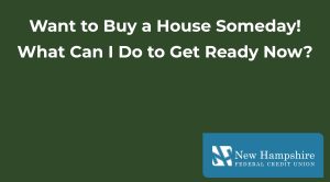 Want to Buy a House Someday! ﻿What Can I Do to Get Ready Now?